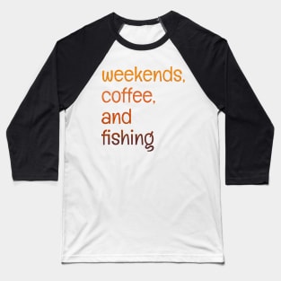 Weekends, coffee, and fishing Baseball T-Shirt